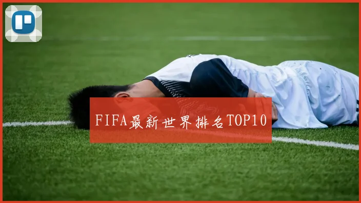 FIFA最新世界排名TOP10