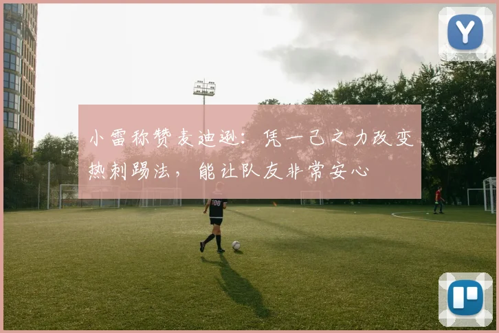 小雷称赞麦迪逊：凭一己之力改变热刺踢法，能让队友非常安心