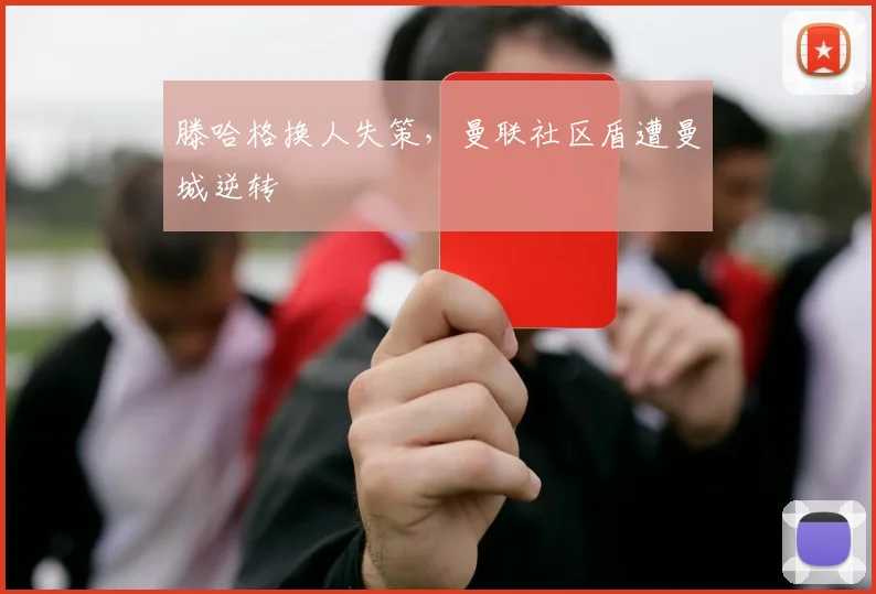 滕哈格换人失策，曼联社区盾遭曼城逆转